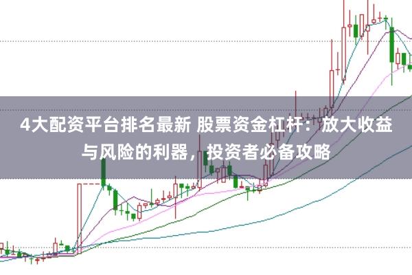 4大配资平台排名最新 股票资金杠杆：放大收益与风险的利器，投资者必备攻略