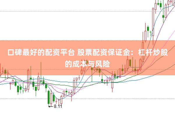 口碑最好的配资平台 股票配资保证金：杠杆炒股的成本与风险