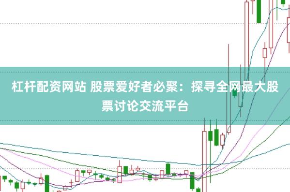 杠杆配资网站 股票爱好者必聚：探寻全网最大股票讨论交流平台