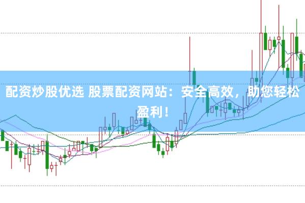 配资炒股优选 股票配资网站：安全高效，<a href=