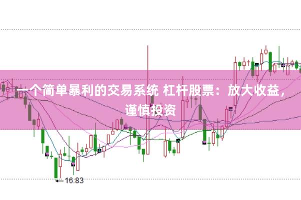 一个简单暴利的交易系统 杠杆股票：放大收益，谨慎投资