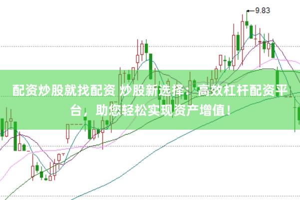 配资炒股就找配资 炒股新选择：高效杠杆配资平台，助您轻松实现资产增值！