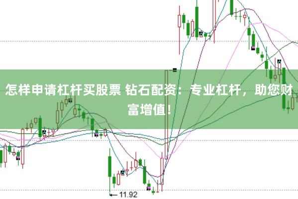 怎样申请杠杆买股票 钻石配资：专业杠杆，助您财富增值！