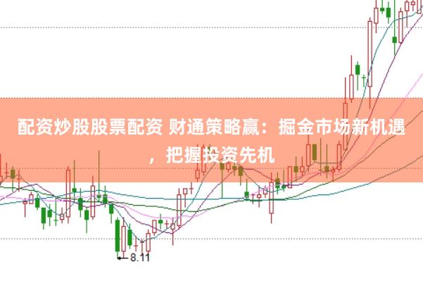 配资炒股股票配资 财通策略赢：掘金市场新机遇，把握投资先机