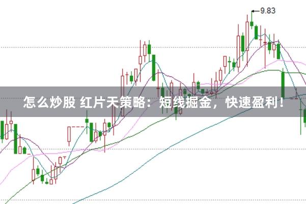 怎么炒股 红片天策略：短线掘金，快速盈利！