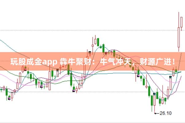 玩股成金app 犇牛聚财:牛气冲天,财源广进!
