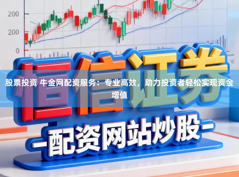 股票投资 牛金网配资服务：专业高效，助力投资者轻松实现资金增值