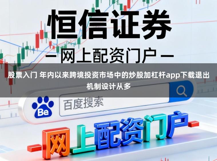 股票入门 年内以来跨境投资市场中的炒股加杠杆app下载退出机制设计从多