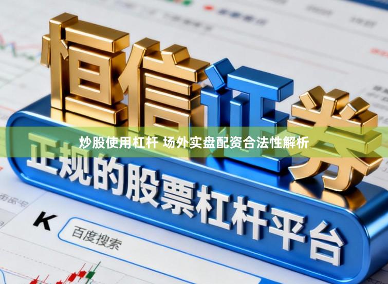 炒股使用杠杆 场外实盘配资合法性解析