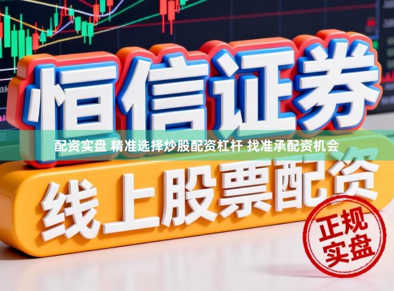 配资实盘 精准选择炒股配资杠杆 找准承配资机会