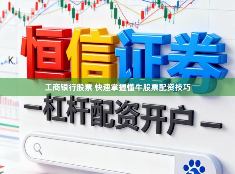 工商银行股票 快速掌握懂牛股票配资技巧