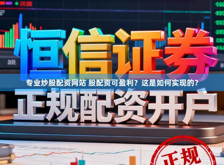 专业炒股配资网站 股配资可盈利?这是如何实现的?