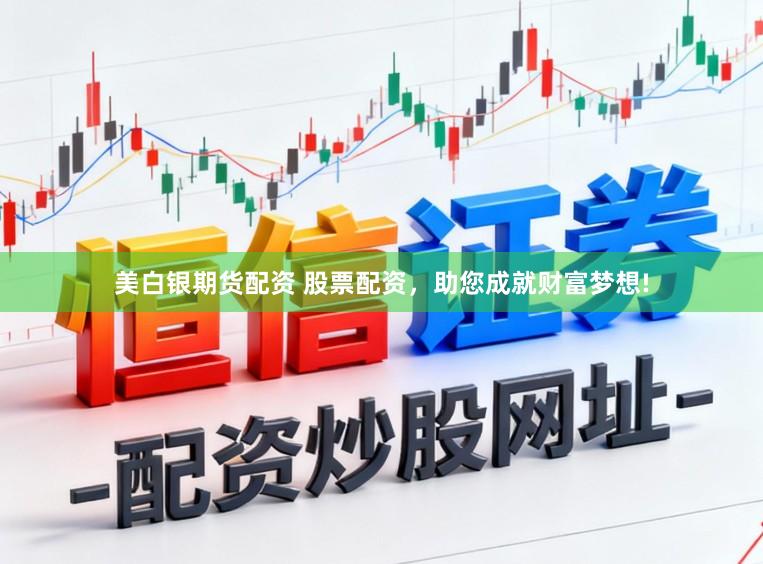 美白银期货配资 股票配资，助您成就财富梦想!