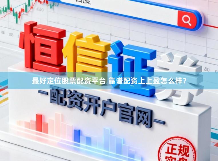 最好定位股票配资平台 靠谱配资上上盈怎么样?