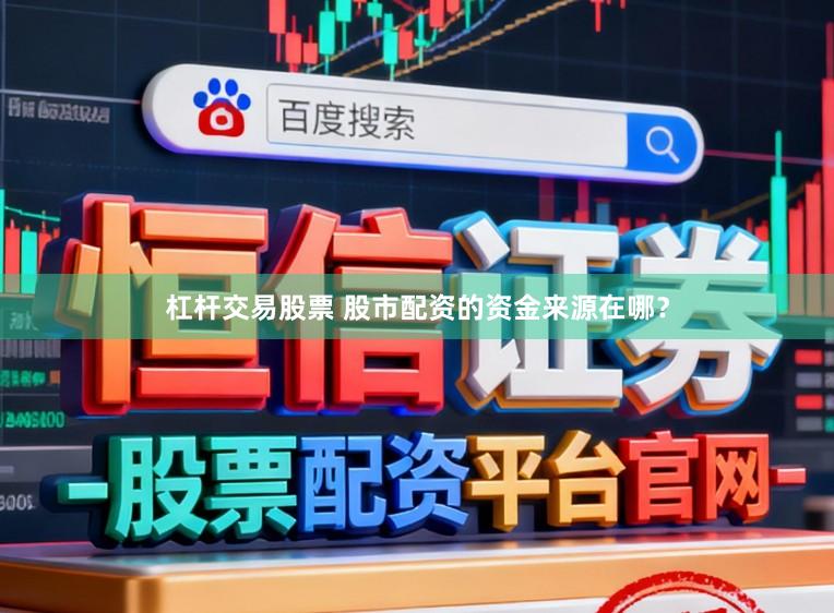 杠杆交易股票 股市配资的资金来源在哪?