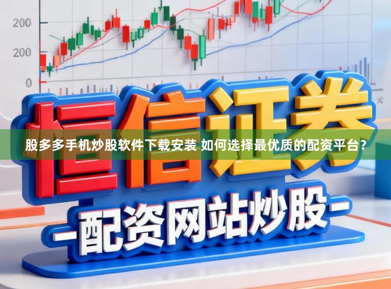 股多多手机炒股软件下载安装 如何选择最优质的配资平台？