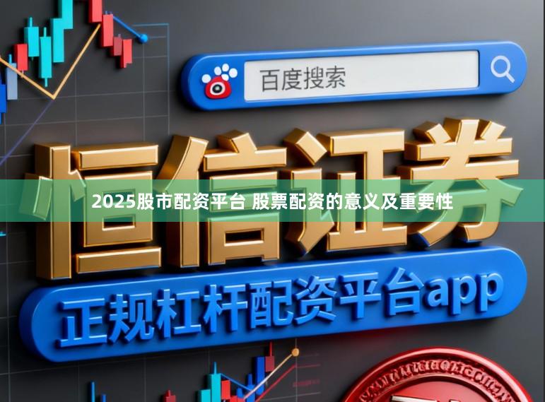 2025股市配资平台 股票配资的意义及重要性