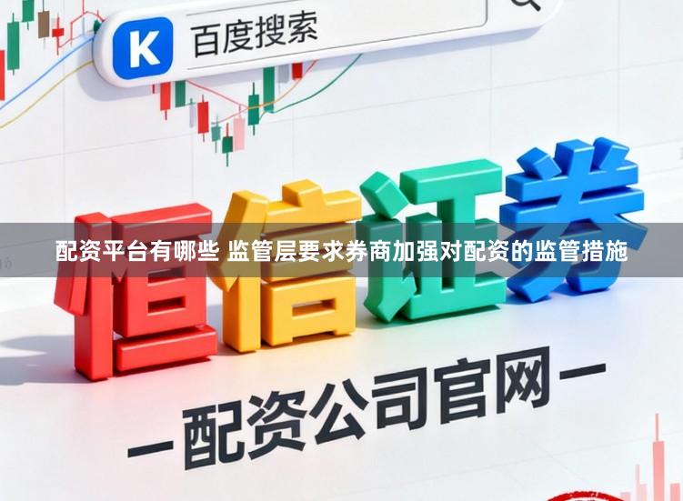 配资平台有哪些 监管层要求券商加强对配资的监管措施