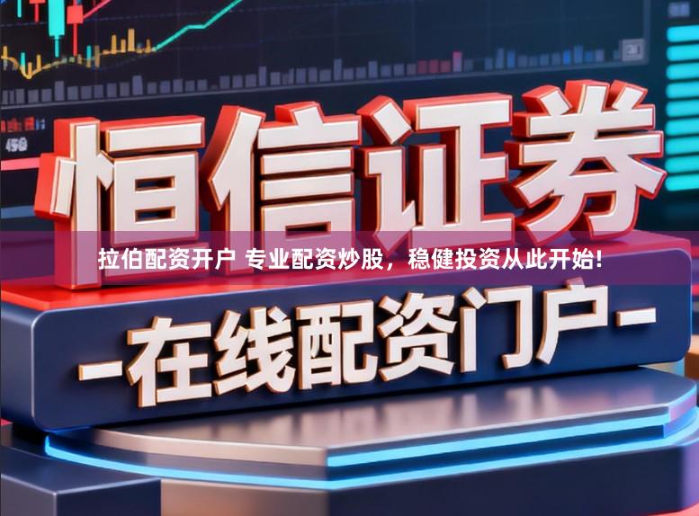 拉伯配资开户 专业配资炒股，稳健投资从此开始!