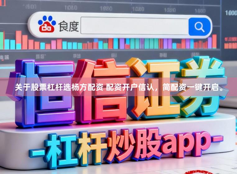 关于股票杠杆选杨方配资 配资开户信认，简配资一键开启。
