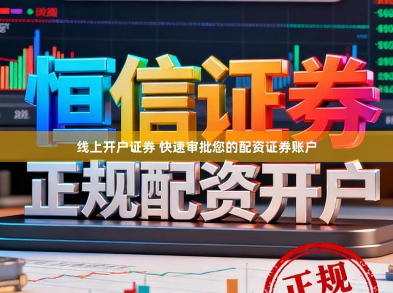线上开户证券 快速审批您的配资证券账户
