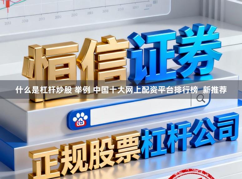 什么是杠杆炒股 举例 中国十大网上配资平台排行榜  新推荐