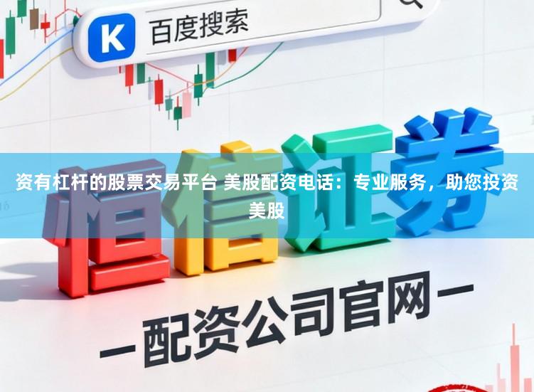 资有杠杆的股票交易平台 美股配资电话:专业服务,助您投资美股